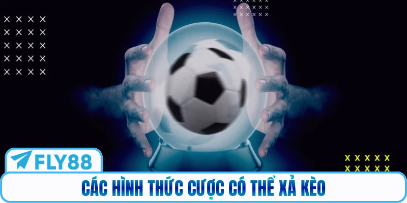 Các hình thức cược có thể xả kèo