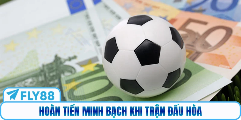 Hoàn tiền minh bạch khi trận đấu hòa